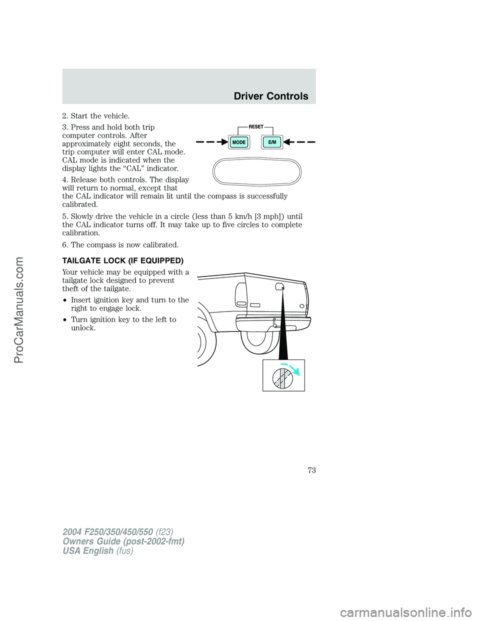 FORD F350 2004 Manual PDF 2. Start the vehicle.
3. Press and hold both trip
computer controls. After
approximately eight seconds, the
trip computer will enter CAL mode.
CAL mode is indicated when the
display lights the“CAL FORD F350 2004 Manual PDF 2. Start the vehicle.
3. Press and hold both trip
computer controls. After
approximately eight seconds, the
trip computer will enter CAL mode.
CAL mode is indicated when the
display lights the“CAL