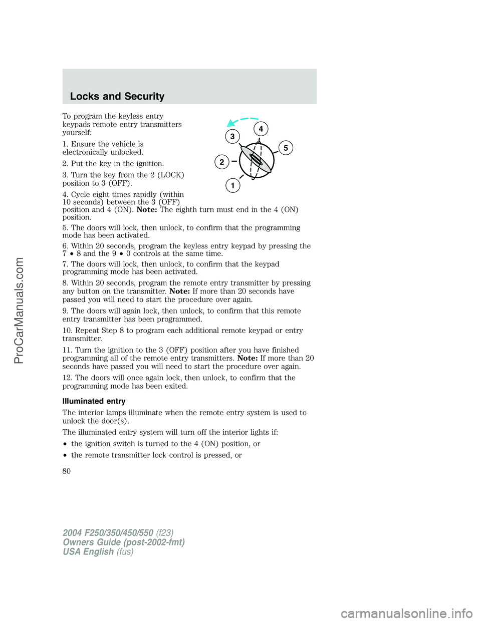 FORD F350 2004 Manual PDF To program the keyless entry
keypads remote entry transmitters
yourself:
1. Ensure the vehicle is
electronically unlocked.
2. Put the key in the ignition.
3. Turn the key from the 2 (LOCK)
position to FORD F350 2004 Manual PDF To program the keyless entry
keypads remote entry transmitters
yourself:
1. Ensure the vehicle is
electronically unlocked.
2. Put the key in the ignition.
3. Turn the key from the 2 (LOCK)
position to