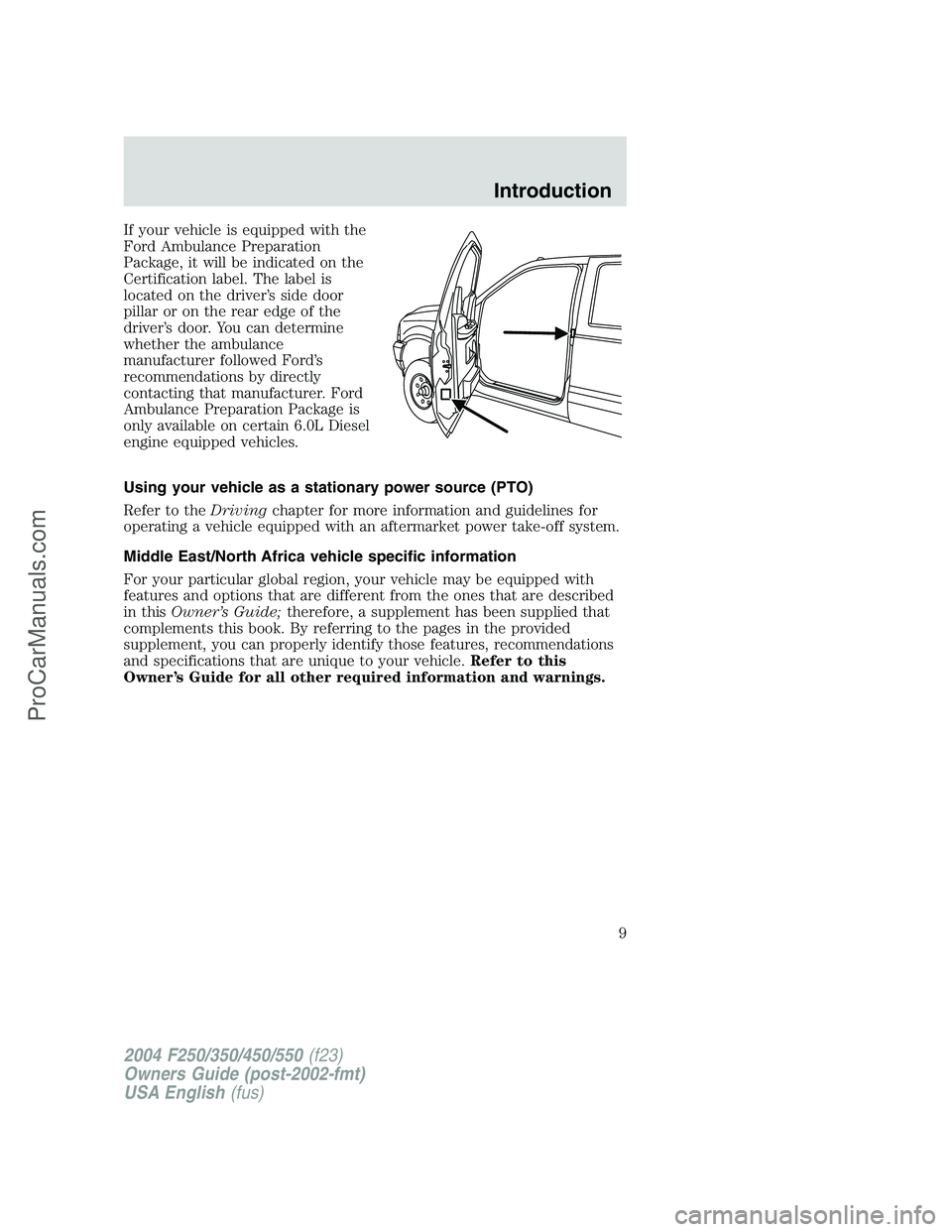 FORD F350 2004 Owners Manual If your vehicle is equipped with the
Ford Ambulance Preparation
Package, it will be indicated on the
Certification label. The label is
located on the driver’s side door
pillar or on the rear edge of FORD F350 2004 Owners Manual If your vehicle is equipped with the
Ford Ambulance Preparation
Package, it will be indicated on the
Certification label. The label is
located on the driver’s side door
pillar or on the rear edge of