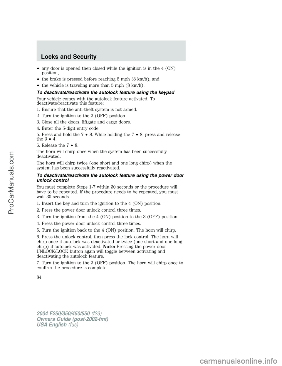 FORD F350 2004 Manual Online •any door is opened then closed while the ignition is in the 4 (ON)
position,
•the brake is pressed before reaching 5 mph (8 km/h), and
•the vehicle is traveling more than 5 mph (8 km/h).
To dea FORD F350 2004 Manual Online •any door is opened then closed while the ignition is in the 4 (ON)
position,
•the brake is pressed before reaching 5 mph (8 km/h), and
•the vehicle is traveling more than 5 mph (8 km/h).
To dea