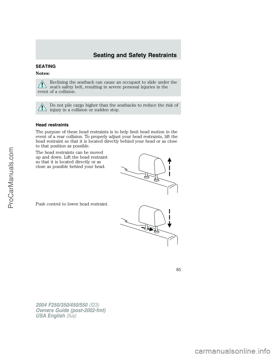 FORD F350 2004 Manual Online SEATING
Notes:
Reclining the seatback can cause an occupant to slide under the
seat’s safety belt, resulting in severe personal injuries in the
event of a collision.
Do not pile cargo higher than th FORD F350 2004 Manual Online SEATING
Notes:
Reclining the seatback can cause an occupant to slide under the
seat’s safety belt, resulting in severe personal injuries in the
event of a collision.
Do not pile cargo higher than th