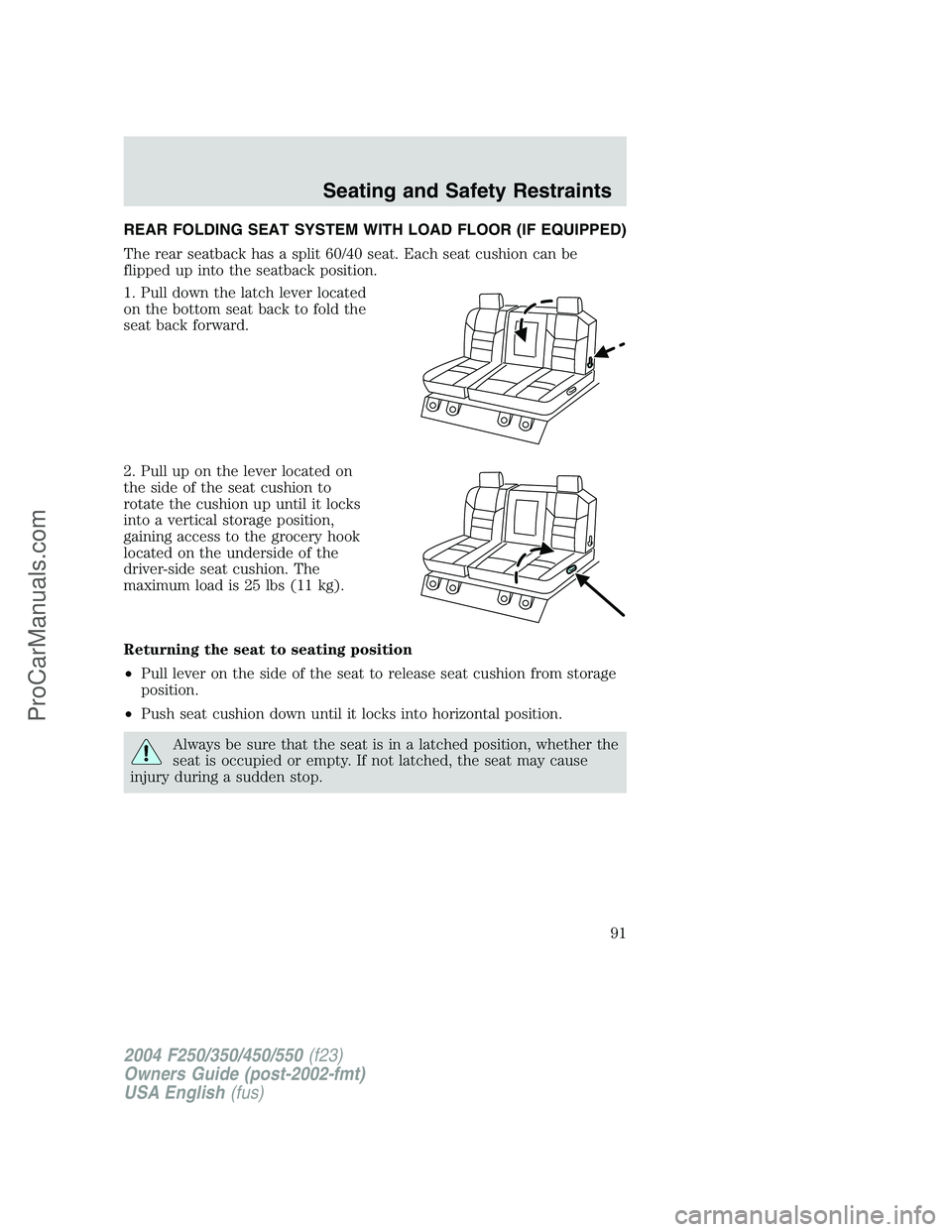 FORD F350 2004  Owners Manual REAR FOLDING SEAT SYSTEM WITH LOAD FLOOR (IF EQUIPPED)
The rear seatback has a split 60/40 seat. Each seat cushion can be
flipped up into the seatback position.
1. Pull down the latch lever located
on