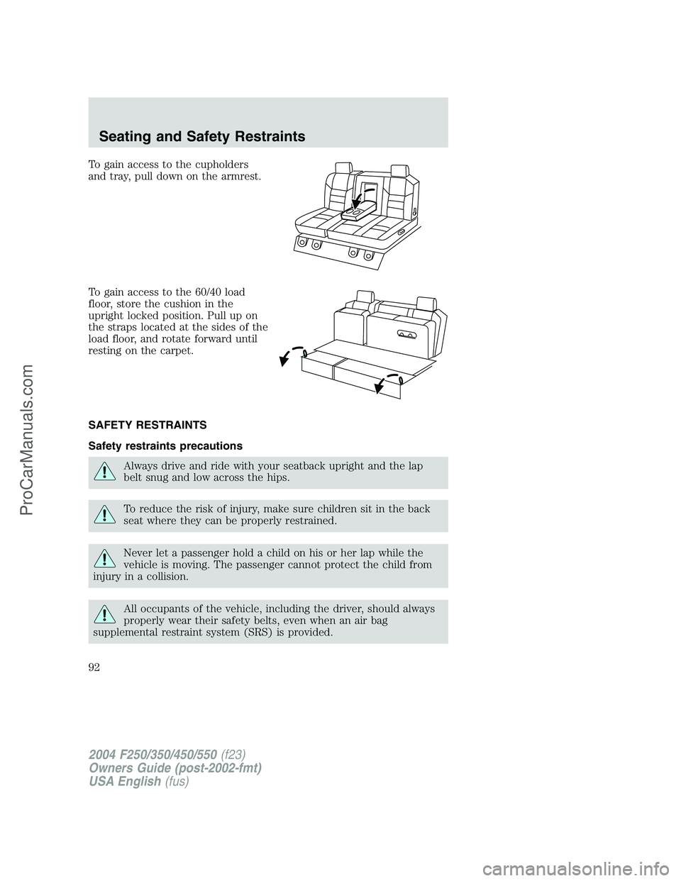 FORD F350 2004  Owners Manual To gain access to the cupholders
and tray, pull down on the armrest.
To gain access to the 60/40 load
floor, store the cushion in the
upright locked position. Pull up on
the straps located at the side