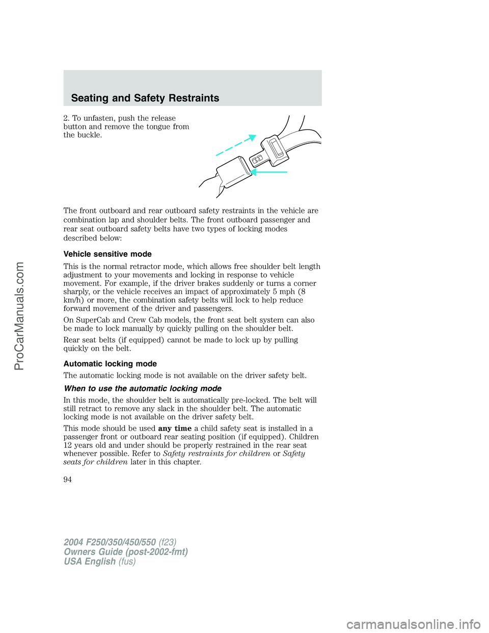 FORD F350 2004  Owners Manual 2. To unfasten, push the release
button and remove the tongue from
the buckle.
The front outboard and rear outboard safety restraints in the vehicle are
combination lap and shoulder belts. The front o