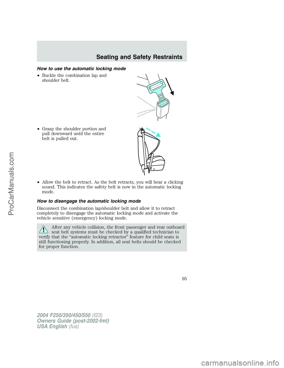 FORD F350 2004  Owners Manual How to use the automatic locking mode
•Buckle the combination lap and
shoulder belt.
•Grasp the shoulder portion and
pull downward until the entire
belt is pulled out.
•Allow the belt to retract