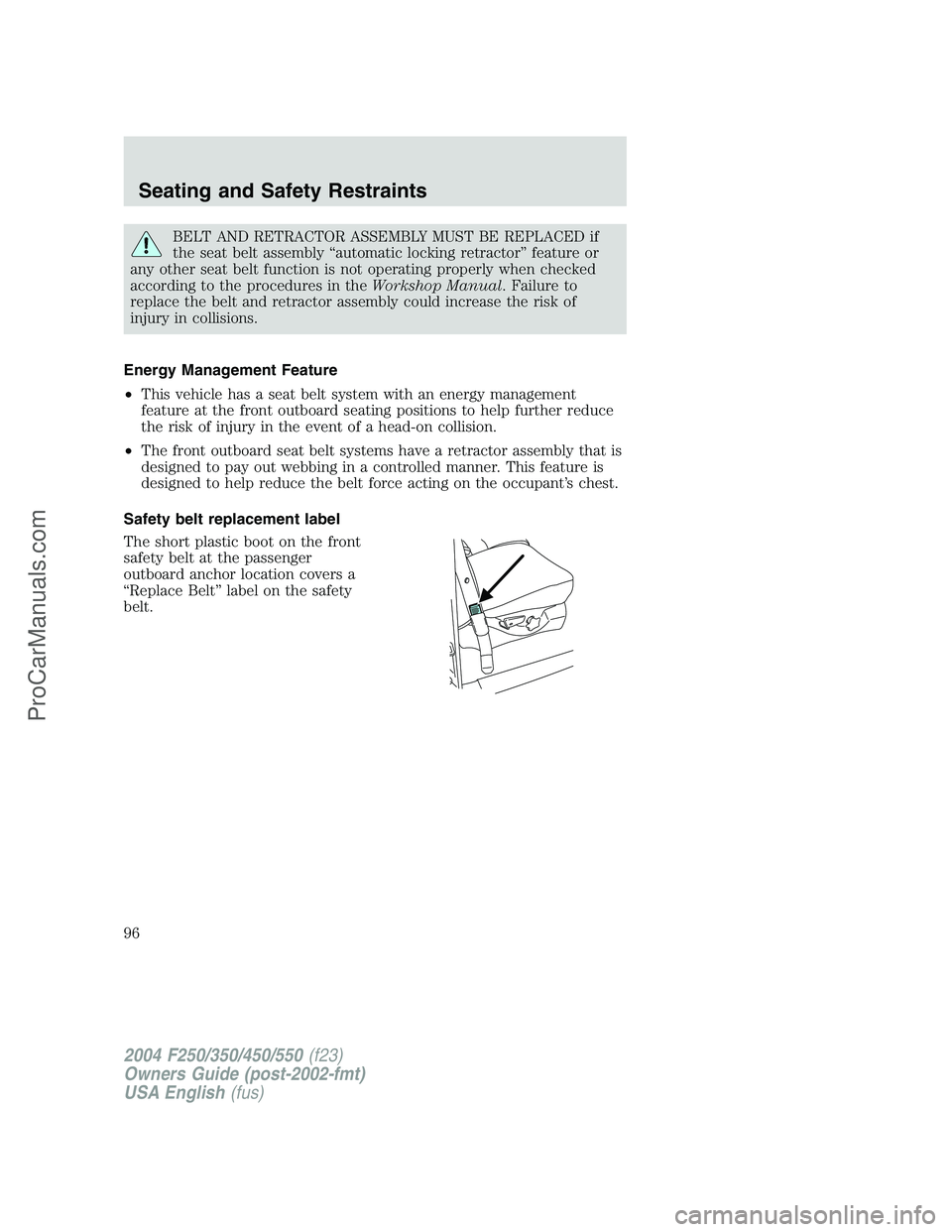 FORD F350 2004  Owners Manual BELT AND RETRACTOR ASSEMBLY MUST BE REPLACED if
the seat belt assembly“automatic locking retractor”feature or
any other seat belt function is not operating properly when checked
according to the p