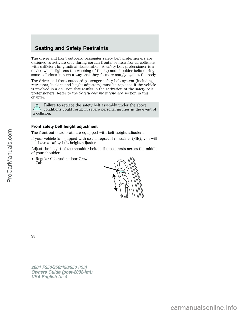 FORD F350 2004  Owners Manual The driver and front outboard passenger safety belt pretensioners are
designed to activate only during certain frontal or near-frontal collisions
with sufficient longitudinal deceleration. A safety be