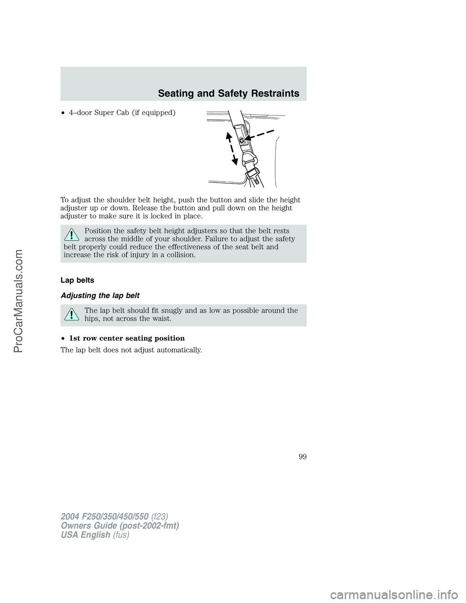 FORD F350 2004  Owners Manual •4–door Super Cab (if equipped)
To adjust the shoulder belt height, push the button and slide the height
adjuster up or down. Release the button and pull down on the height
adjuster to make sure i