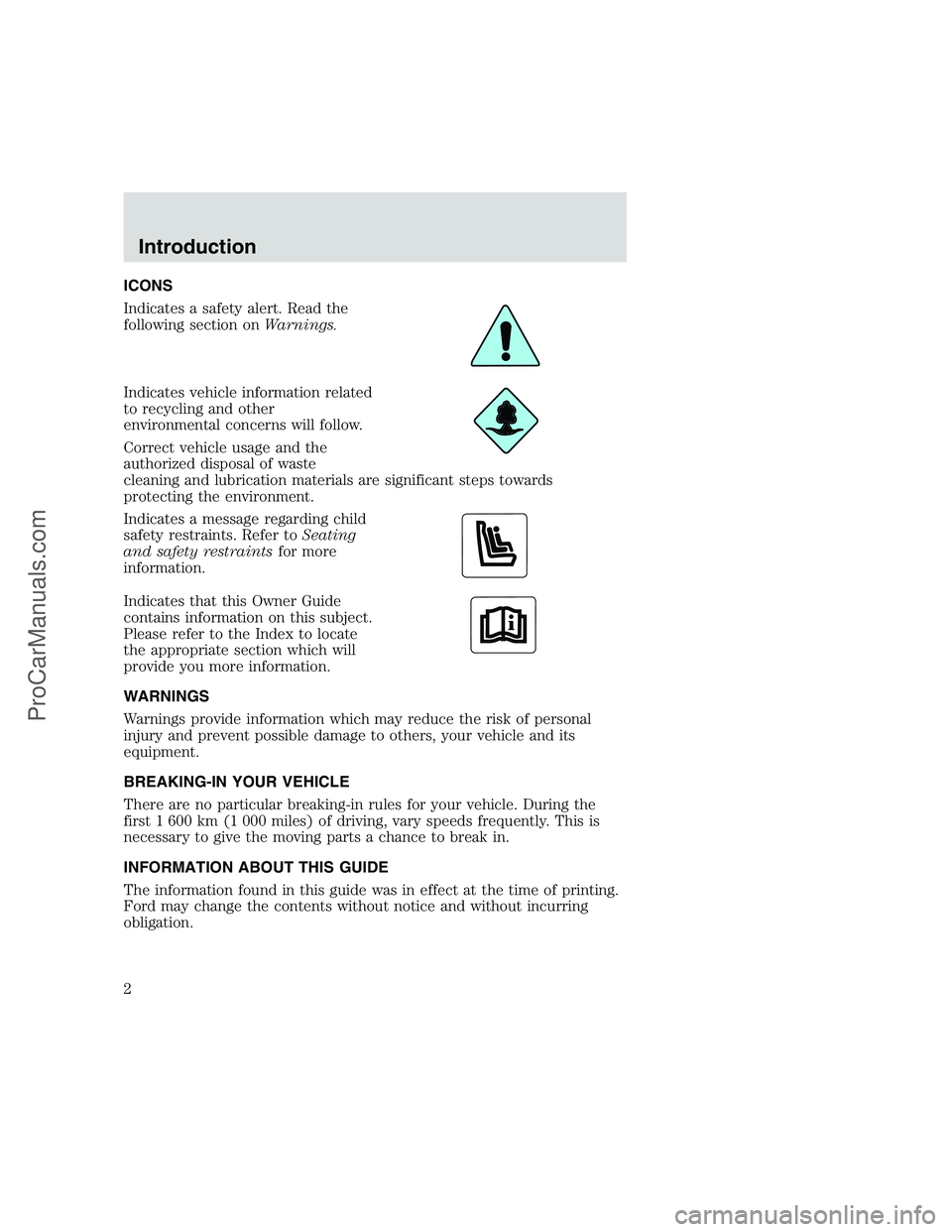 FORD F350 1999  Owners Manual ICONS
Indicates a safety alert. Read the
following section onWarnings.
Indicates vehicle information related
to recycling and other
environmental concerns will follow.
Correct vehicle usage and the
au