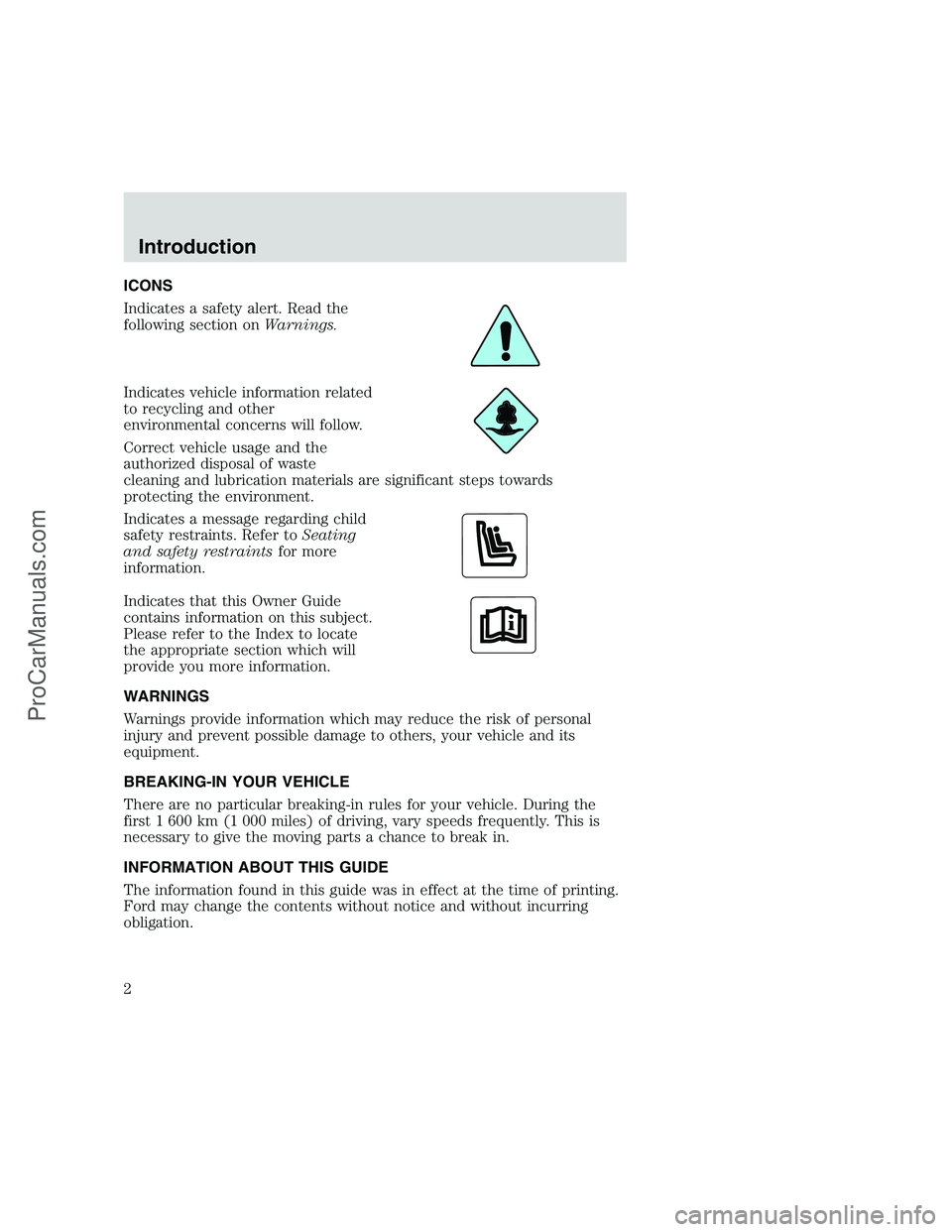 FORD F350 1999 Owners Manual ICONS
Indicates a safety alert. Read the
following section onWarnings.
Indicates vehicle information related
to recycling and other
environmental concerns will follow.
Correct vehicle usage and the
au FORD F350 1999 Owners Manual ICONS
Indicates a safety alert. Read the
following section onWarnings.
Indicates vehicle information related
to recycling and other
environmental concerns will follow.
Correct vehicle usage and the
au