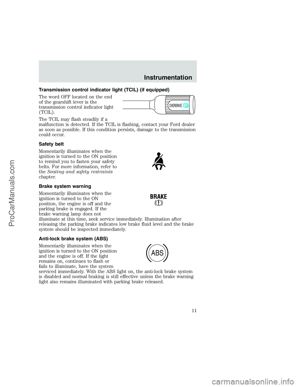 FORD F350 1999 User Guide Transmission control indicator light (TCIL) (if equipped)
The word OFF located on the end
of the gearshift lever is the
transmission control indicator light
(TCIL).
The TCIL may flash steadily if a
ma FORD F350 1999 User Guide Transmission control indicator light (TCIL) (if equipped)
The word OFF located on the end
of the gearshift lever is the
transmission control indicator light
(TCIL).
The TCIL may flash steadily if a
ma