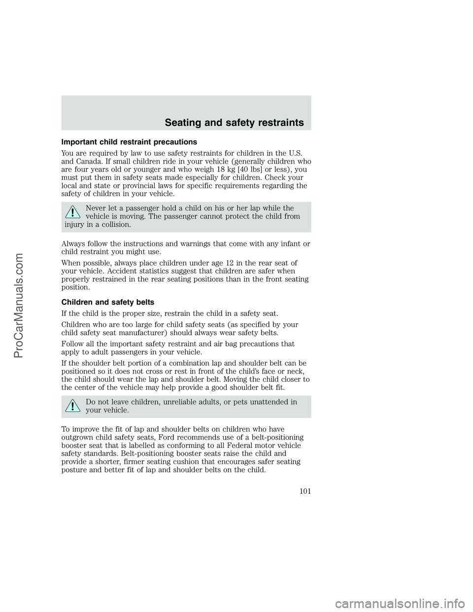 FORD F350 1999 Owners Manual Important child restraint precautions
You are required by law to use safety restraints for children in the U.S.
and Canada. If small children ride in your vehicle (generally children who
are four year FORD F350 1999 Owners Manual Important child restraint precautions
You are required by law to use safety restraints for children in the U.S.
and Canada. If small children ride in your vehicle (generally children who
are four year