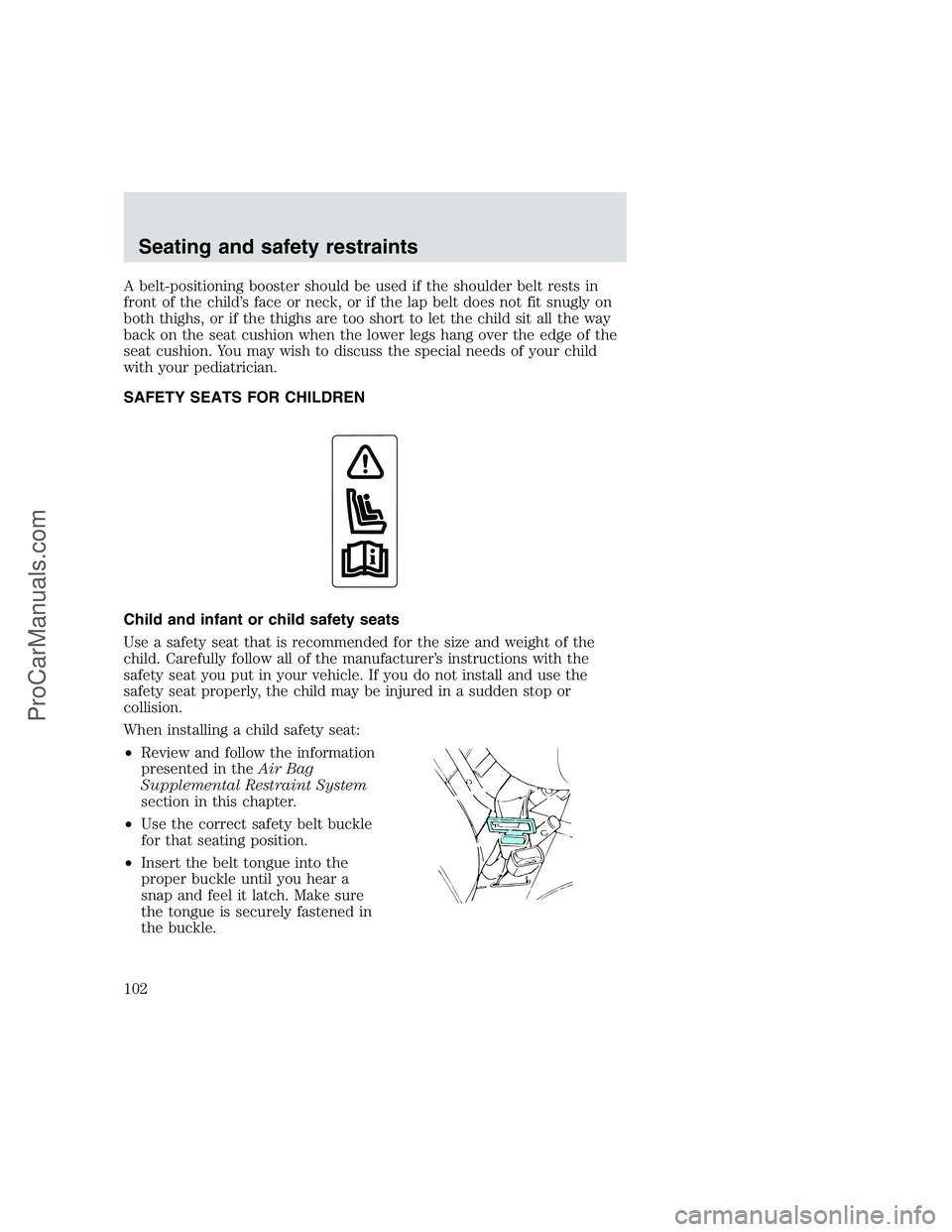 FORD F350 1999 Owners Manual A belt-positioning booster should be used if the shoulder belt rests in
front of the child’s face or neck, or if the lap belt does not fit snugly on
both thighs, or if the thighs are too short to le FORD F350 1999 Owners Manual A belt-positioning booster should be used if the shoulder belt rests in
front of the child’s face or neck, or if the lap belt does not fit snugly on
both thighs, or if the thighs are too short to le