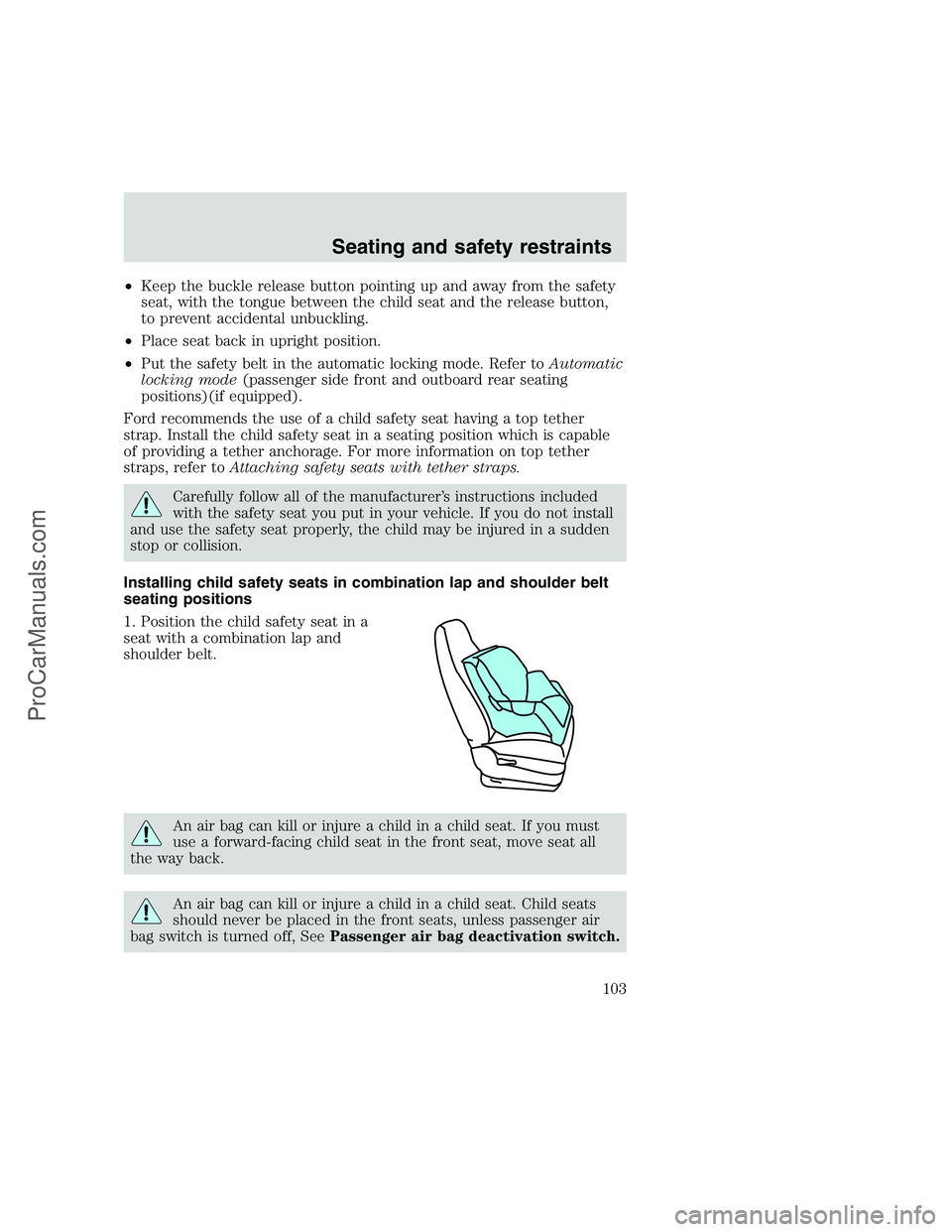 FORD F350 1999 Owners Manual •Keep the buckle release button pointing up and away from the safety
seat, with the tongue between the child seat and the release button,
to prevent accidental unbuckling.
•Place seat back in upri FORD F350 1999 Owners Manual •Keep the buckle release button pointing up and away from the safety
seat, with the tongue between the child seat and the release button,
to prevent accidental unbuckling.
•Place seat back in upri