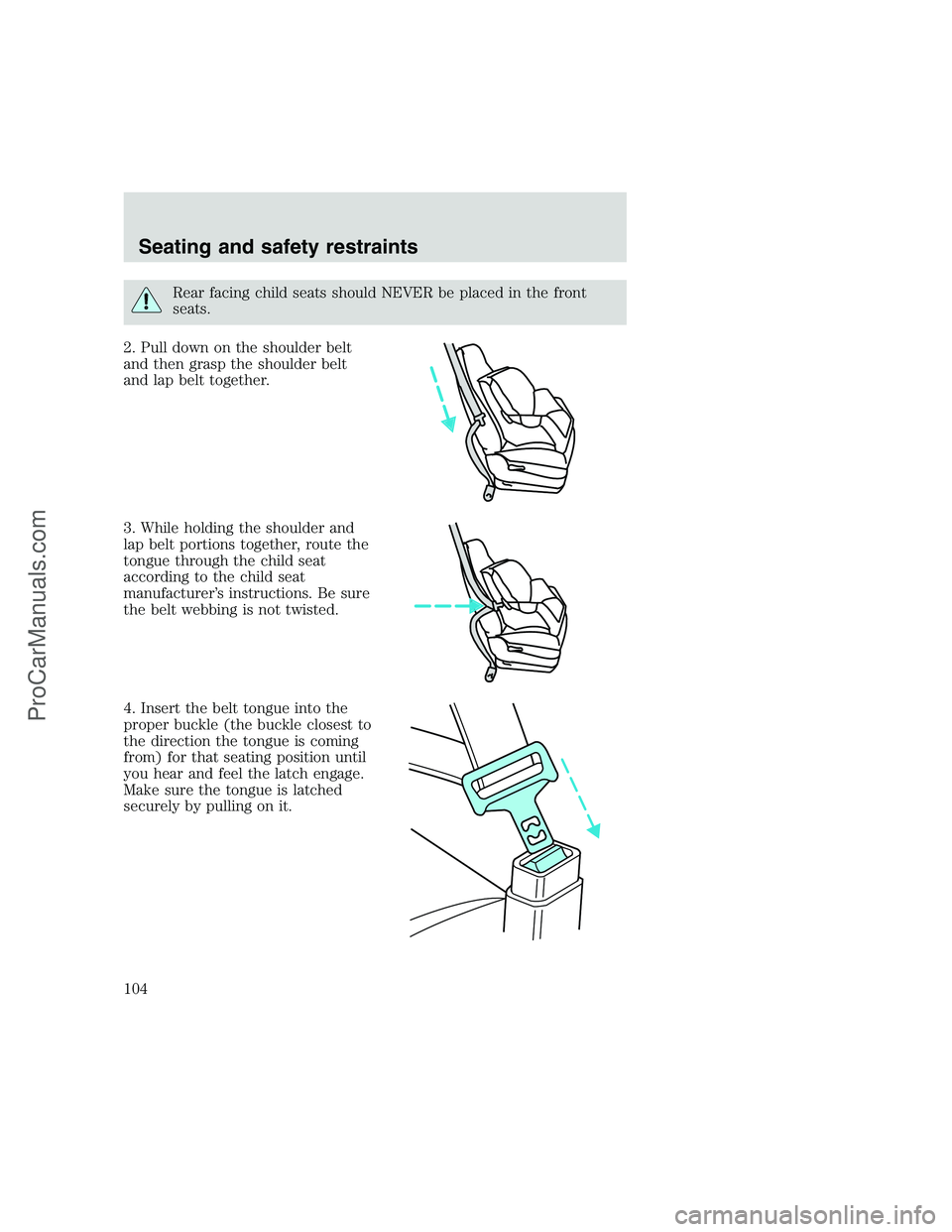FORD F350 1999 Owners Manual Rear facing child seats should NEVER be placed in the front
seats.
2. Pull down on the shoulder belt
and then grasp the shoulder belt
and lap belt together.
3. While holding the shoulder and
lap belt FORD F350 1999 Owners Manual Rear facing child seats should NEVER be placed in the front
seats.
2. Pull down on the shoulder belt
and then grasp the shoulder belt
and lap belt together.
3. While holding the shoulder and
lap belt