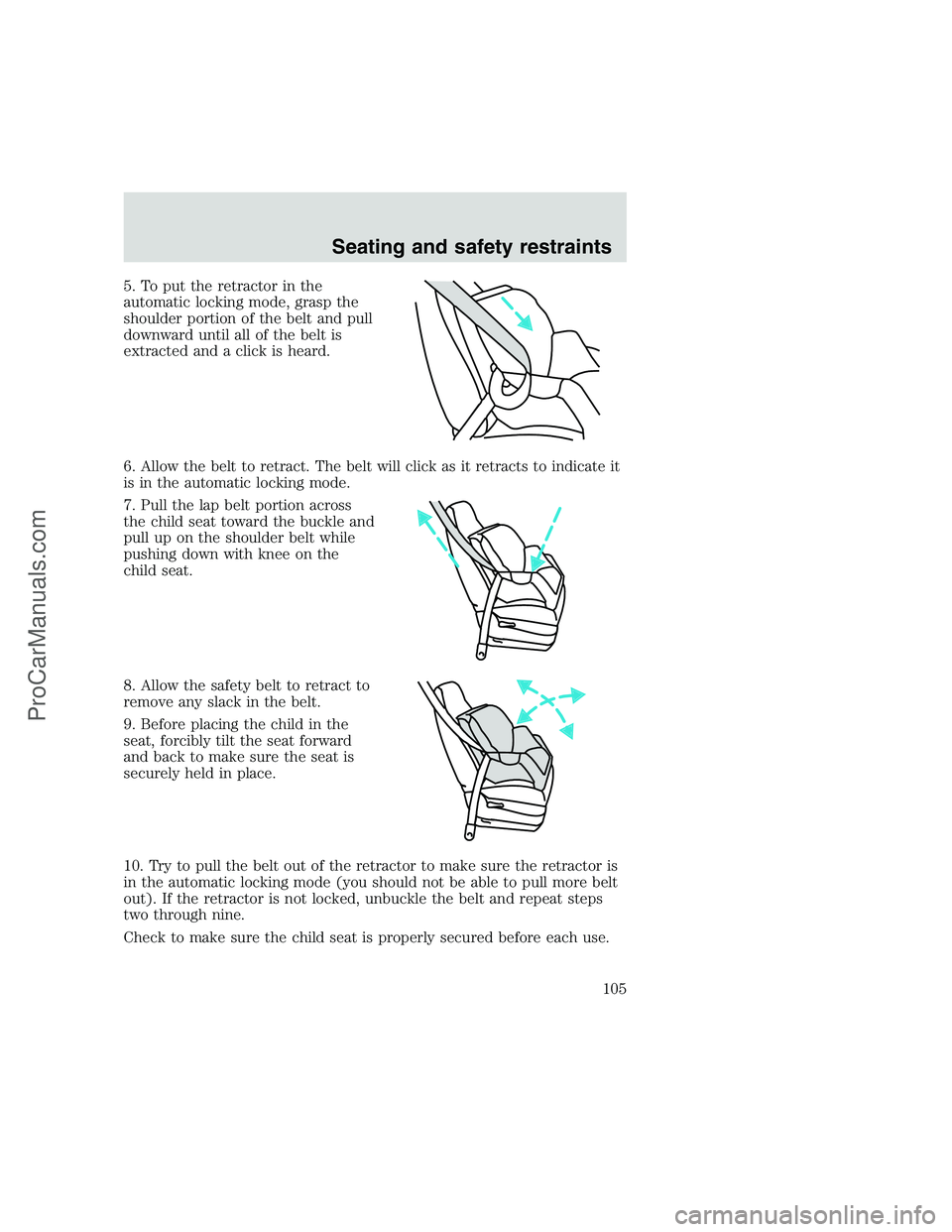 FORD F350 1999 Owners Manual 5. To put the retractor in the
automatic locking mode, grasp the
shoulder portion of the belt and pull
downward until all of the belt is
extracted and a click is heard.
6. Allow the belt to retract. T FORD F350 1999 Owners Manual 5. To put the retractor in the
automatic locking mode, grasp the
shoulder portion of the belt and pull
downward until all of the belt is
extracted and a click is heard.
6. Allow the belt to retract. T