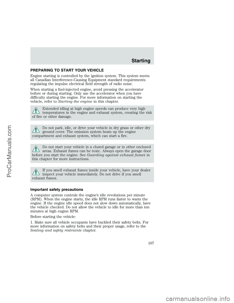 FORD F350 1999 Owners Manual PREPARING TO START YOUR VEHICLE
Engine starting is controlled by the ignition system. This system meets
all Canadian Interference-Causing Equipment standard requirements
regulating the impulse electri FORD F350 1999 Owners Manual PREPARING TO START YOUR VEHICLE
Engine starting is controlled by the ignition system. This system meets
all Canadian Interference-Causing Equipment standard requirements
regulating the impulse electri
