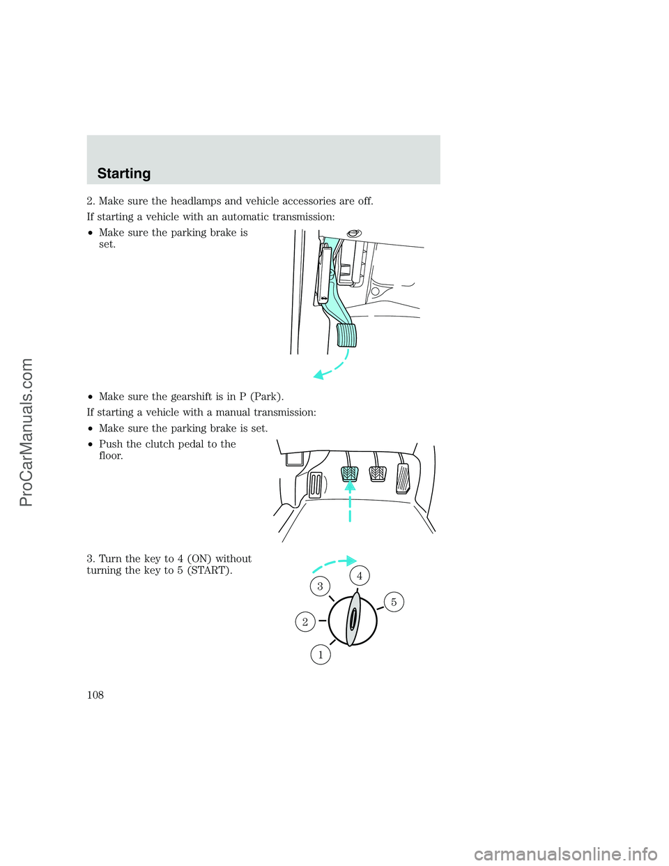 FORD F350 1999 Owners Manual 2. Make sure the headlamps and vehicle accessories are off.
If starting a vehicle with an automatic transmission:
•Make sure the parking brake is
set.
•Make sure the gearshift is in P (Park).
If s FORD F350 1999 Owners Manual 2. Make sure the headlamps and vehicle accessories are off.
If starting a vehicle with an automatic transmission:
•Make sure the parking brake is
set.
•Make sure the gearshift is in P (Park).
If s
