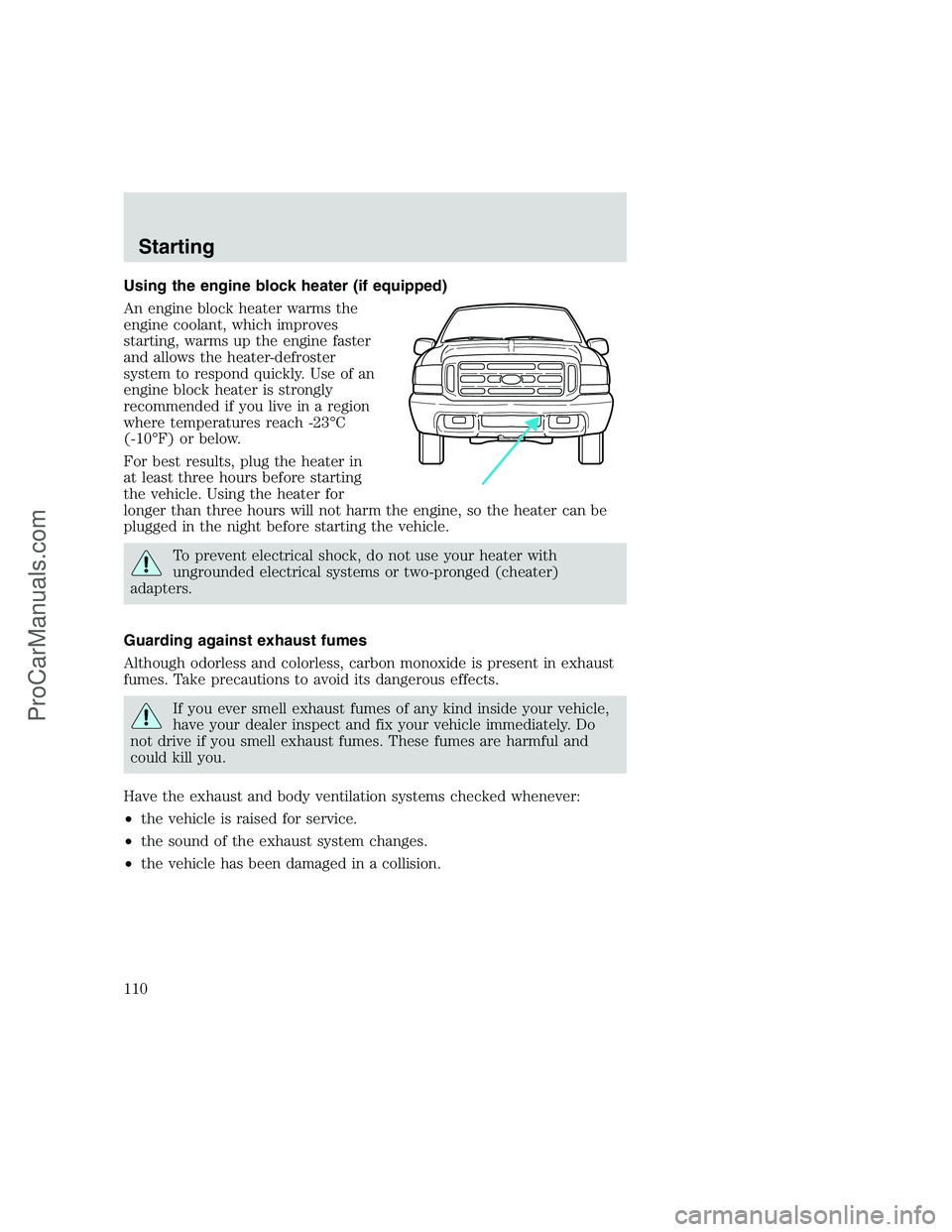 FORD F350 1999 Owners Manual Using the engine block heater (if equipped)
An engine block heater warms the
engine coolant, which improves
starting, warms up the engine faster
and allows the heater-defroster
system to respond quick FORD F350 1999 Owners Manual Using the engine block heater (if equipped)
An engine block heater warms the
engine coolant, which improves
starting, warms up the engine faster
and allows the heater-defroster
system to respond quick