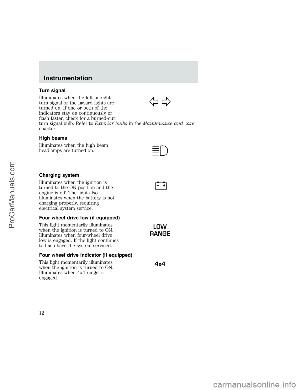 FORD F350 1999 User Guide Turn signal
Illuminates when the left or right
turn signal or the hazard lights are
turned on. If one or both of the
indicators stay on continuously or
flash faster, check for a burned-out
turn signal FORD F350 1999 User Guide Turn signal
Illuminates when the left or right
turn signal or the hazard lights are
turned on. If one or both of the
indicators stay on continuously or
flash faster, check for a burned-out
turn signal