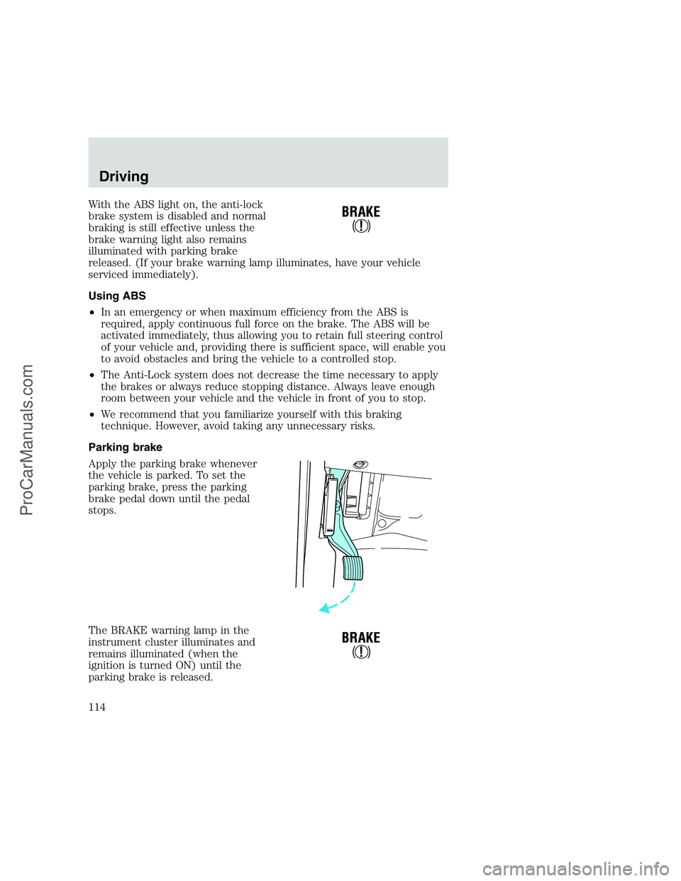 FORD F350 1999 Owners Manual With the ABS light on, the anti-lock
brake system is disabled and normal
braking is still effective unless the
brake warning light also remains
illuminated with parking brake
released. (If your brake FORD F350 1999 Owners Manual With the ABS light on, the anti-lock
brake system is disabled and normal
braking is still effective unless the
brake warning light also remains
illuminated with parking brake
released. (If your brake