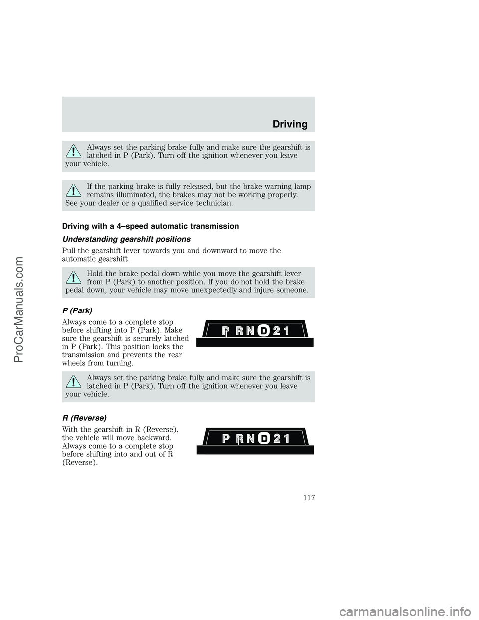 FORD F350 1999 Owners Manual Always set the parking brake fully and make sure the gearshift is
latched in P (Park). Turn off the ignition whenever you leave
your vehicle.
If the parking brake is fully released, but the brake warn FORD F350 1999 Owners Manual Always set the parking brake fully and make sure the gearshift is
latched in P (Park). Turn off the ignition whenever you leave
your vehicle.
If the parking brake is fully released, but the brake warn