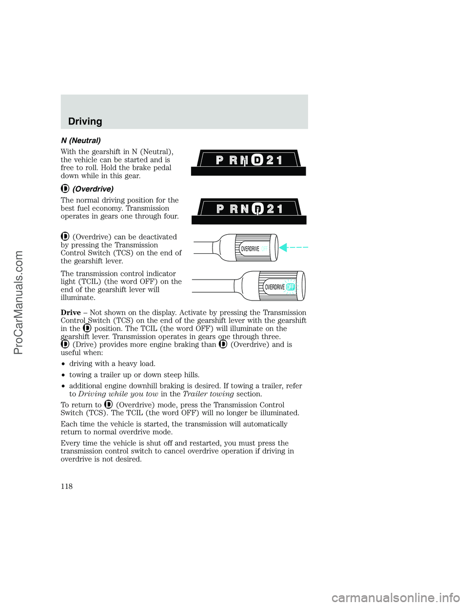 FORD F350 1999 Owners Manual N (Neutral)
With the gearshift in N (Neutral),
the vehicle can be started and is
free to roll. Hold the brake pedal
down while in this gear.
(Overdrive)
The normal driving position for the
best fuel e FORD F350 1999 Owners Manual N (Neutral)
With the gearshift in N (Neutral),
the vehicle can be started and is
free to roll. Hold the brake pedal
down while in this gear.
(Overdrive)
The normal driving position for the
best fuel e