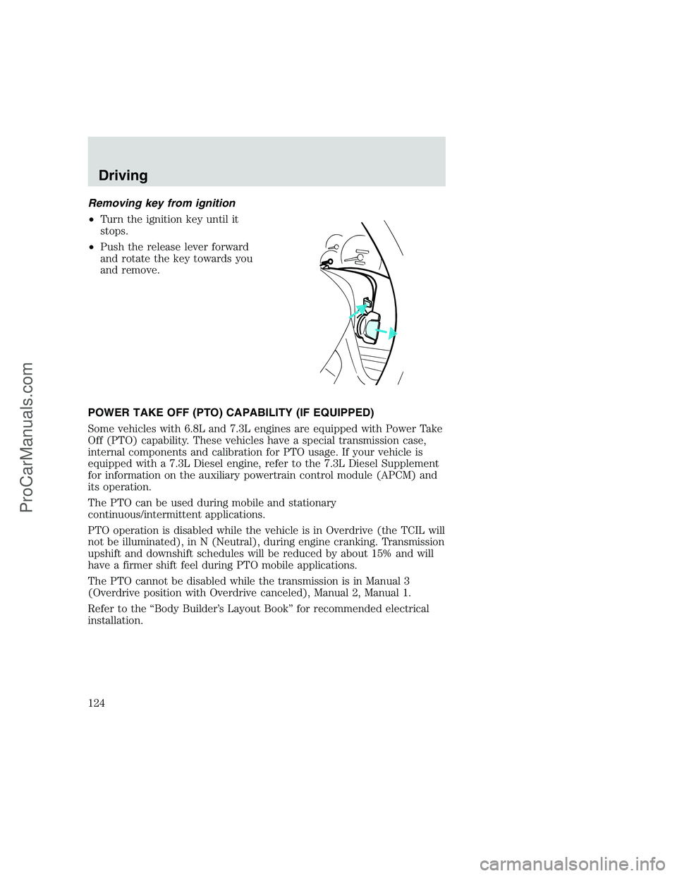 FORD F350 1999 Owners Manual Removing key from ignition
•Turn the ignition key until it
stops.
•Push the release lever forward
and rotate the key towards you
and remove.
POWER TAKE OFF (PTO) CAPABILITY (IF EQUIPPED)
Some vehi FORD F350 1999 Owners Manual Removing key from ignition
•Turn the ignition key until it
stops.
•Push the release lever forward
and rotate the key towards you
and remove.
POWER TAKE OFF (PTO) CAPABILITY (IF EQUIPPED)
Some vehi