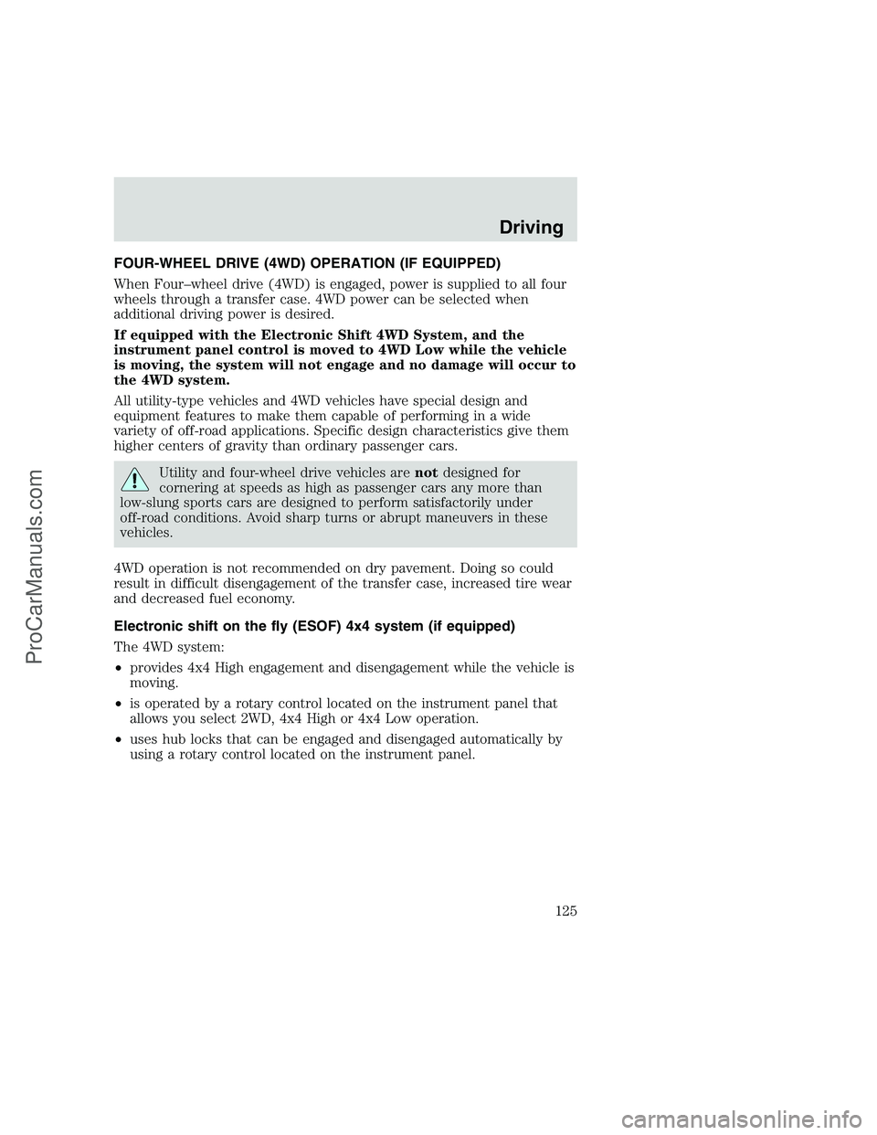 FORD F350 1999 Owners Manual FOUR-WHEEL DRIVE (4WD) OPERATION (IF EQUIPPED)
When Four–wheel drive (4WD) is engaged, power is supplied to all four
wheels through a transfer case. 4WD power can be selected when
additional driving FORD F350 1999 Owners Manual FOUR-WHEEL DRIVE (4WD) OPERATION (IF EQUIPPED)
When Four–wheel drive (4WD) is engaged, power is supplied to all four
wheels through a transfer case. 4WD power can be selected when
additional driving