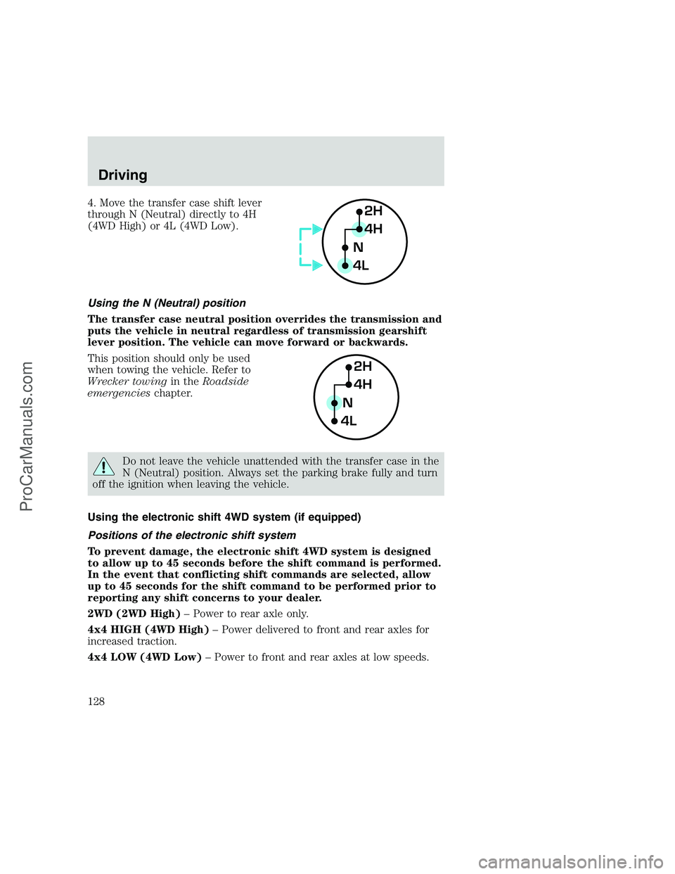 FORD F350 1999 Owners Manual 4. Move the transfer case shift lever
through N (Neutral) directly to 4H
(4WD High) or 4L (4WD Low).
Using the N (Neutral) position
The transfer case neutral position overrides the transmission and
pu FORD F350 1999 Owners Manual 4. Move the transfer case shift lever
through N (Neutral) directly to 4H
(4WD High) or 4L (4WD Low).
Using the N (Neutral) position
The transfer case neutral position overrides the transmission and
pu