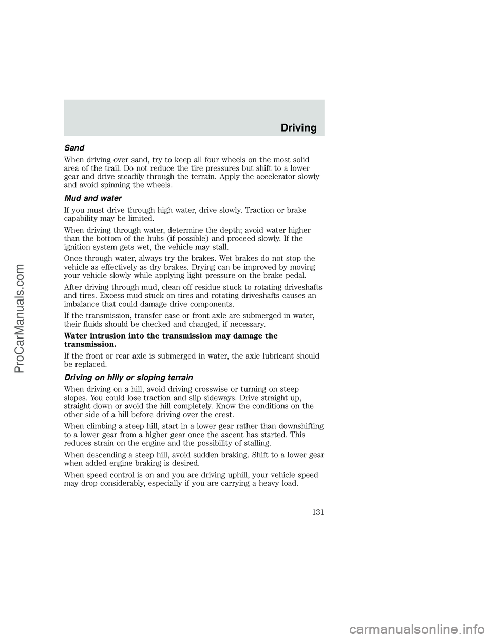 FORD F350 1999 Owners Manual Sand
When driving over sand, try to keep all four wheels on the most solid
area of the trail. Do not reduce the tire pressures but shift to a lower
gear and drive steadily through the terrain. Apply t FORD F350 1999 Owners Manual Sand
When driving over sand, try to keep all four wheels on the most solid
area of the trail. Do not reduce the tire pressures but shift to a lower
gear and drive steadily through the terrain. Apply t