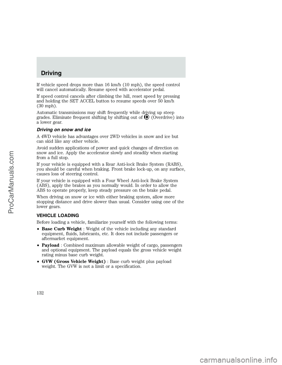 FORD F350 1999 Owners Manual If vehicle speed drops more than 16 km/h (10 mph), the speed control
will cancel automatically. Resume speed with accelerator pedal.
If speed control cancels after climbing the hill, reset speed by pr FORD F350 1999 Owners Manual If vehicle speed drops more than 16 km/h (10 mph), the speed control
will cancel automatically. Resume speed with accelerator pedal.
If speed control cancels after climbing the hill, reset speed by pr