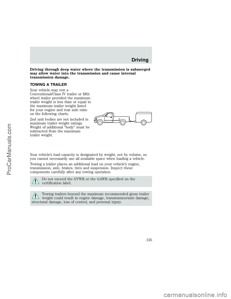 FORD F350 1999 Owners Manual Driving through deep water where the transmission is submerged
may allow water into the transmission and cause internal
transmission damage.
TOWING A TRAILER
Your vehicle may tow a
Conventional/Class FORD F350 1999 Owners Manual Driving through deep water where the transmission is submerged
may allow water into the transmission and cause internal
transmission damage.
TOWING A TRAILER
Your vehicle may tow a
Conventional/Class