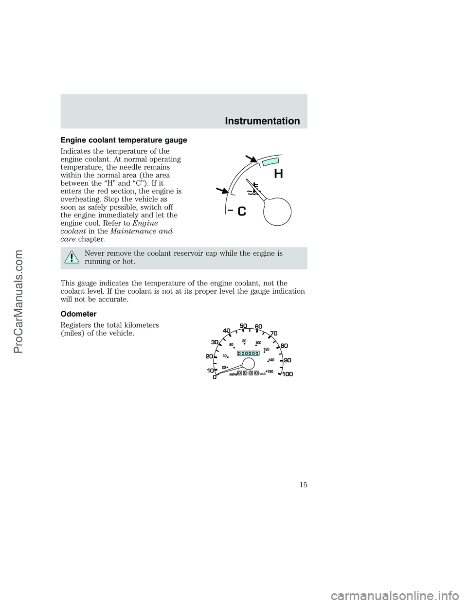 FORD F350 1999 User Guide Engine coolant temperature gauge
Indicates the temperature of the
engine coolant. At normal operating
temperature, the needle remains
within the normal area (the area
between the “H” and “C”). FORD F350 1999 User Guide Engine coolant temperature gauge
Indicates the temperature of the
engine coolant. At normal operating
temperature, the needle remains
within the normal area (the area
between the “H” and “C”).