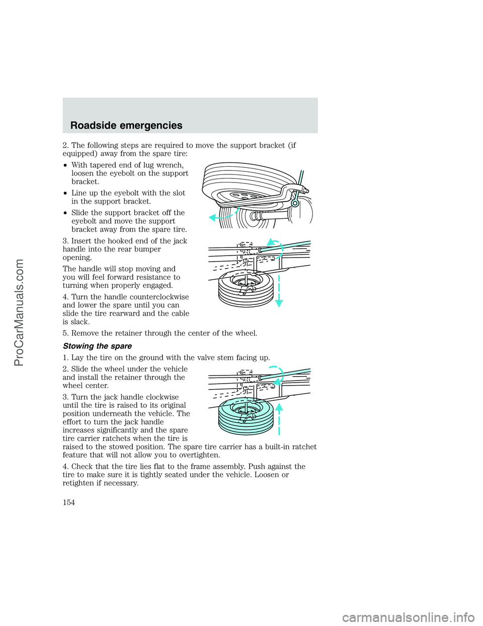 FORD F350 1999 Owners Manual 2. The following steps are required to move the support bracket (if
equipped) away from the spare tire:
•With tapered end of lug wrench,
loosen the eyebolt on the support
bracket.
•Line up the eye FORD F350 1999 Owners Manual 2. The following steps are required to move the support bracket (if
equipped) away from the spare tire:
•With tapered end of lug wrench,
loosen the eyebolt on the support
bracket.
•Line up the eye