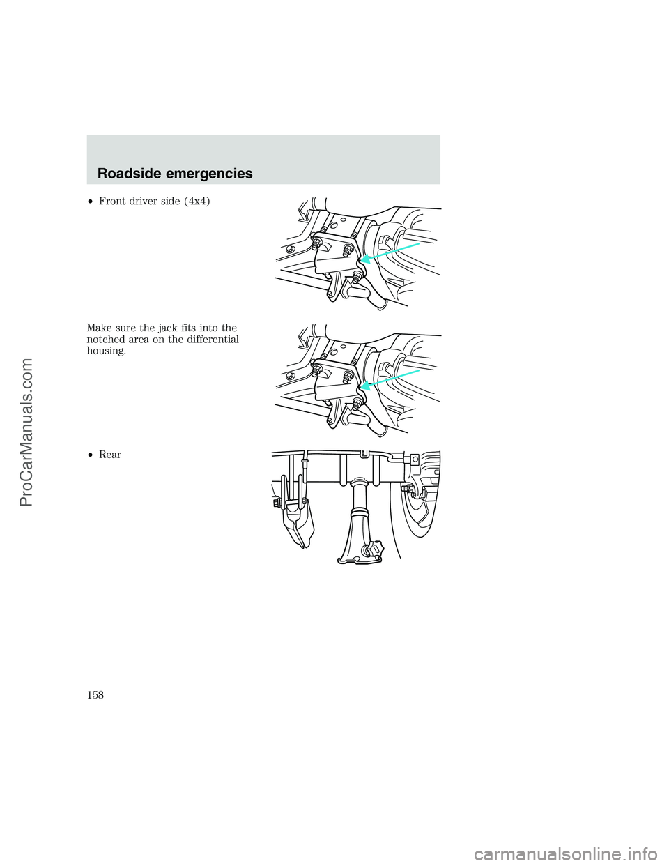 FORD F350 1999 Owners Manual •Front driver side (4x4)
Make sure the jack fits into the
notched area on the differential
housing.
•Rear
Roadside emergencies
158
ProCarManuals.com FORD F350 1999 Owners Manual •Front driver side (4x4)
Make sure the jack fits into the
notched area on the differential
housing.
•Rear
Roadside emergencies
158
ProCarManuals.com