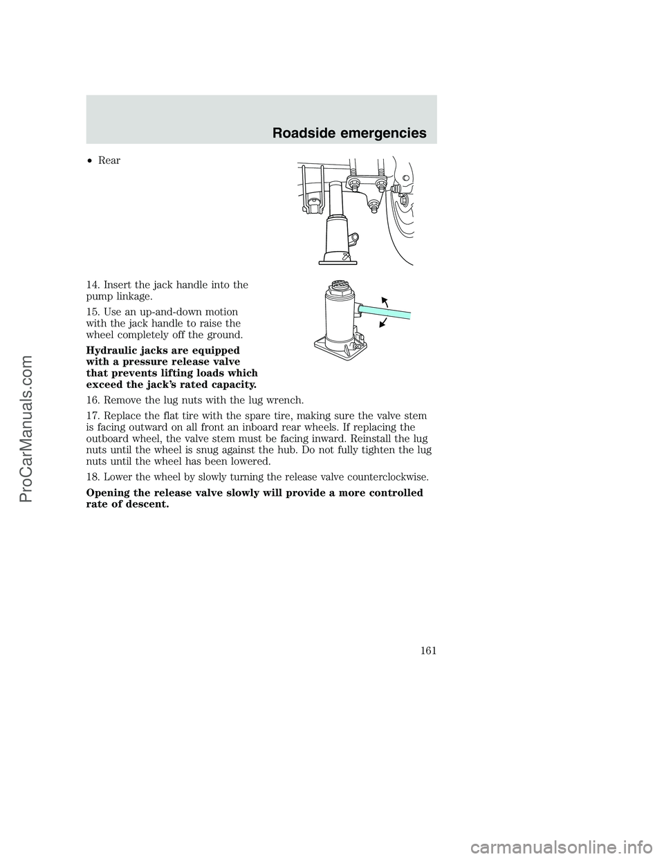 FORD F350 1999 Owners Manual •Rear
14. Insert the jack handle into the
pump linkage.
15. Use an up-and-down motion
with the jack handle to raise the
wheel completely off the ground.
Hydraulic jacks are equipped
with a pressure FORD F350 1999 Owners Manual •Rear
14. Insert the jack handle into the
pump linkage.
15. Use an up-and-down motion
with the jack handle to raise the
wheel completely off the ground.
Hydraulic jacks are equipped
with a pressure