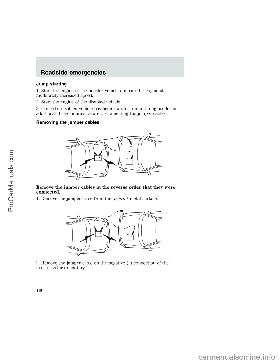 FORD F350 1999 Owners Manual Jump starting
1. Start the engine of the booster vehicle and run the engine at
moderately increased speed.
2. Start the engine of the disabled vehicle.
3. Once the disabled vehicle has been started, r FORD F350 1999 Owners Manual Jump starting
1. Start the engine of the booster vehicle and run the engine at
moderately increased speed.
2. Start the engine of the disabled vehicle.
3. Once the disabled vehicle has been started, r