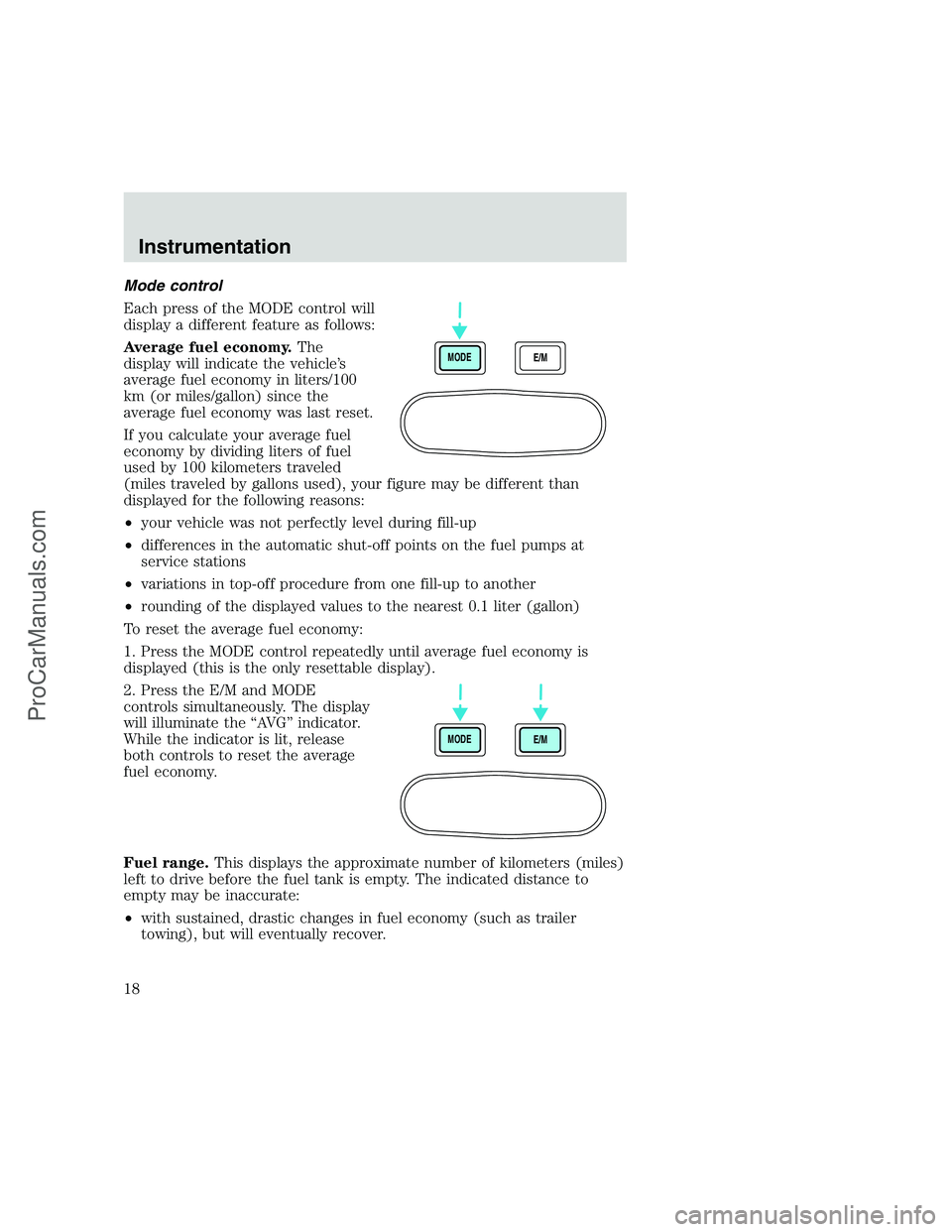 FORD F350 1999 User Guide Mode control
Each press of the MODE control will
display a different feature as follows:
Average fuel economy.The
display will indicate the vehicle’s
average fuel economy in liters/100
km (or miles/ FORD F350 1999 User Guide Mode control
Each press of the MODE control will
display a different feature as follows:
Average fuel economy.The
display will indicate the vehicle’s
average fuel economy in liters/100
km (or miles/