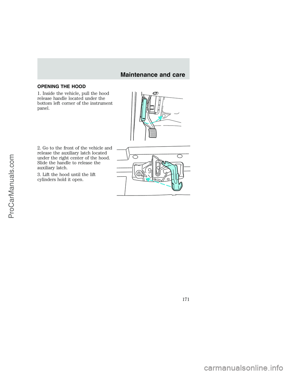 FORD F350 1999 Owners Manual OPENING THE HOOD
1. Inside the vehicle, pull the hood
release handle located under the
bottom left corner of the instrument
panel.
2. Go to the front of the vehicle and
release the auxiliary latch loc FORD F350 1999 Owners Manual OPENING THE HOOD
1. Inside the vehicle, pull the hood
release handle located under the
bottom left corner of the instrument
panel.
2. Go to the front of the vehicle and
release the auxiliary latch loc