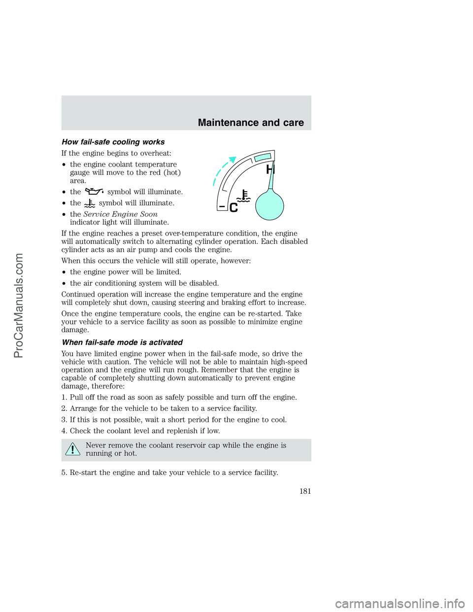 FORD F350 1999 Owners Manual How fail-safe cooling works
If the engine begins to overheat:
•the engine coolant temperature
gauge will move to the red (hot)
area.
•the
symbol will illuminate.
•the
symbol will illuminate.
• FORD F350 1999 Owners Manual How fail-safe cooling works
If the engine begins to overheat:
•the engine coolant temperature
gauge will move to the red (hot)
area.
•the
symbol will illuminate.
•the
symbol will illuminate.
•