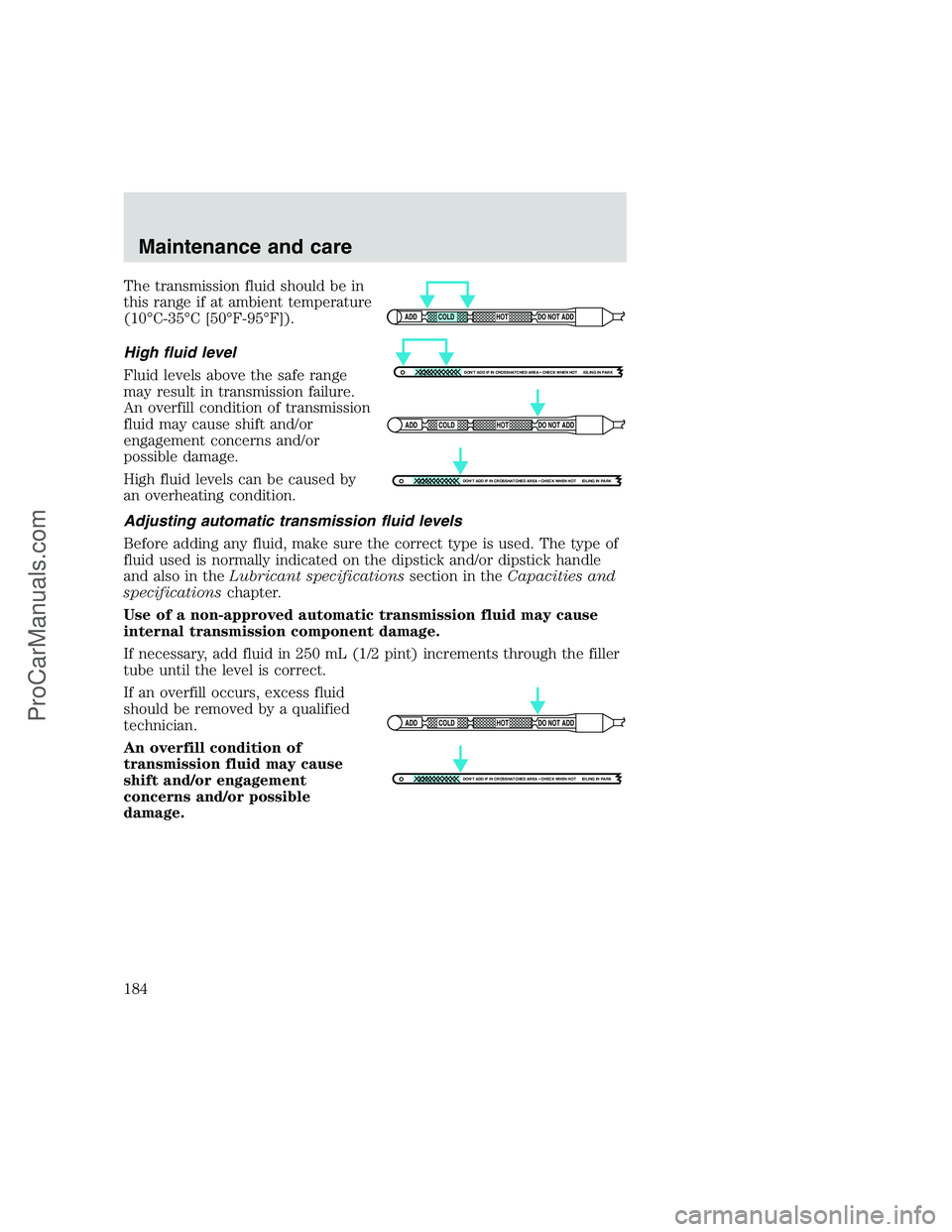 FORD F350 1999  Owners Manual The transmission fluid should be in
this range if at ambient temperature
(10°C-35°C [50°F-95°F]).
High fluid level
Fluid levels above the safe range
may result in transmission failure.
An overfill