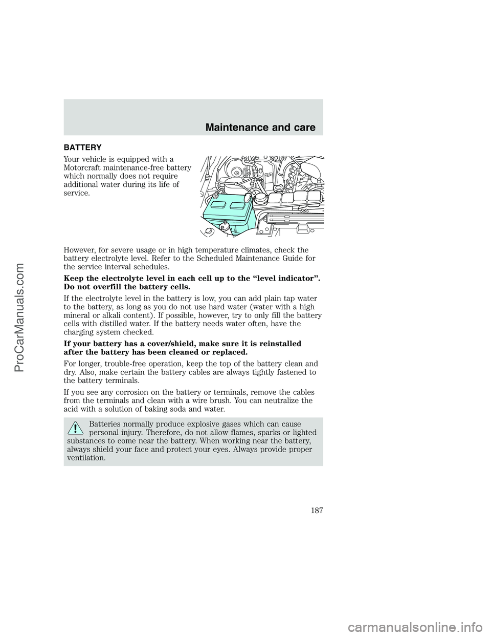 FORD F350 1999 Owners Manual BATTERY
Your vehicle is equipped with a
Motorcraft maintenance-free battery
which normally does not require
additional water during its life of
service.
However, for severe usage or in high temperatur FORD F350 1999 Owners Manual BATTERY
Your vehicle is equipped with a
Motorcraft maintenance-free battery
which normally does not require
additional water during its life of
service.
However, for severe usage or in high temperatur