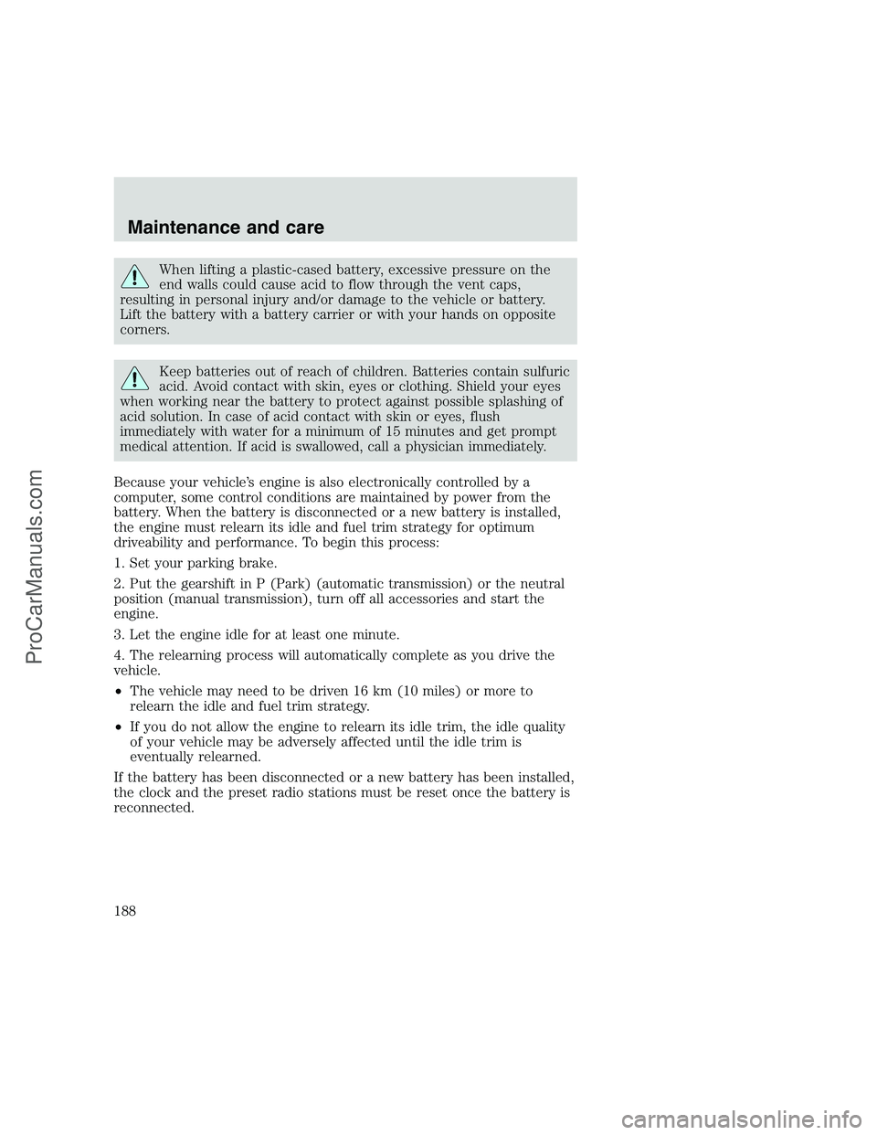 FORD F350 1999 Owners Manual When lifting a plastic-cased battery, excessive pressure on the
end walls could cause acid to flow through the vent caps,
resulting in personal injury and/or damage to the vehicle or battery.
Lift the FORD F350 1999 Owners Manual When lifting a plastic-cased battery, excessive pressure on the
end walls could cause acid to flow through the vent caps,
resulting in personal injury and/or damage to the vehicle or battery.
Lift the