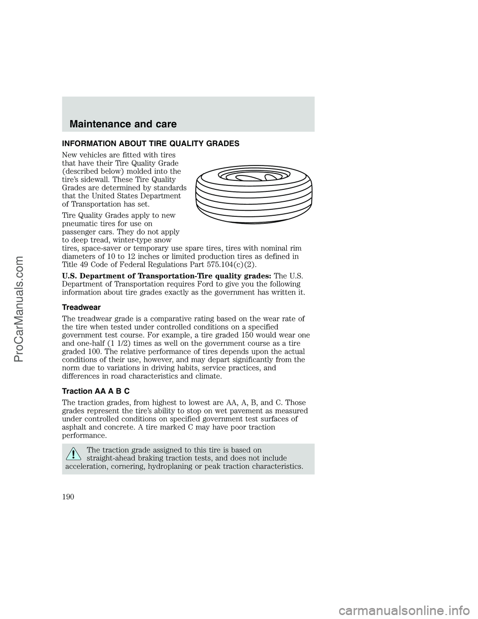FORD F350 1999 Owners Manual INFORMATION ABOUT TIRE QUALITY GRADES
New vehicles are fitted with tires
that have their Tire Quality Grade
(described below) molded into the
tire’s sidewall. These Tire Quality
Grades are determine FORD F350 1999 Owners Manual INFORMATION ABOUT TIRE QUALITY GRADES
New vehicles are fitted with tires
that have their Tire Quality Grade
(described below) molded into the
tire’s sidewall. These Tire Quality
Grades are determine