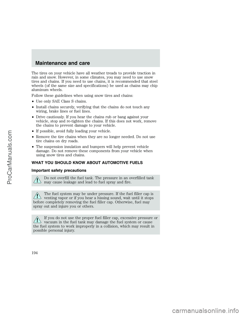 FORD F350 1999 Owners Manual The tires on your vehicle have all weather treads to provide traction in
rain and snow. However, in some climates, you may need to use snow
tires and chains. If you need to use chains, it is recommend FORD F350 1999 Owners Manual The tires on your vehicle have all weather treads to provide traction in
rain and snow. However, in some climates, you may need to use snow
tires and chains. If you need to use chains, it is recommend