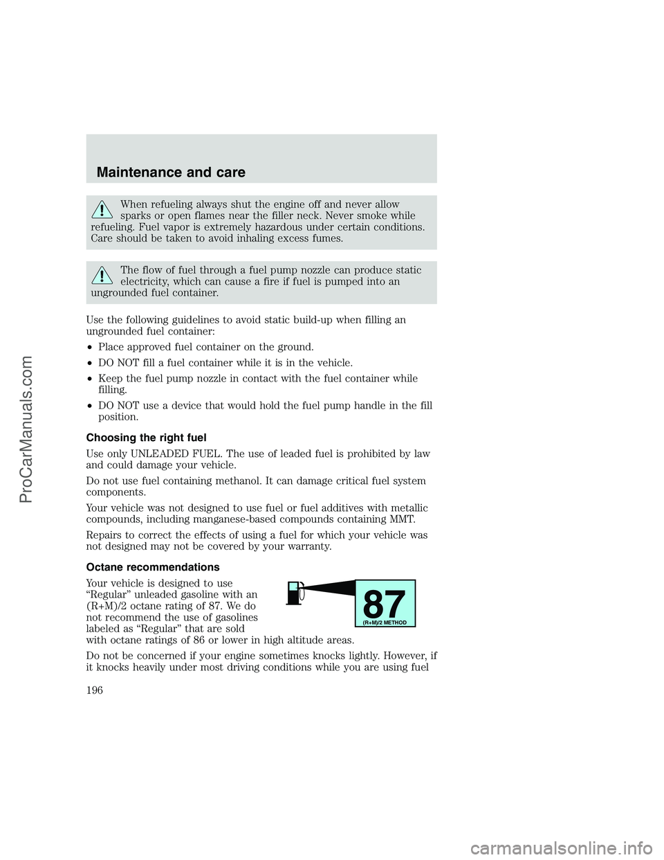 FORD F350 1999 Owners Manual When refueling always shut the engine off and never allow
sparks or open flames near the filler neck. Never smoke while
refueling. Fuel vapor is extremely hazardous under certain conditions.
Care shou FORD F350 1999 Owners Manual When refueling always shut the engine off and never allow
sparks or open flames near the filler neck. Never smoke while
refueling. Fuel vapor is extremely hazardous under certain conditions.
Care shou