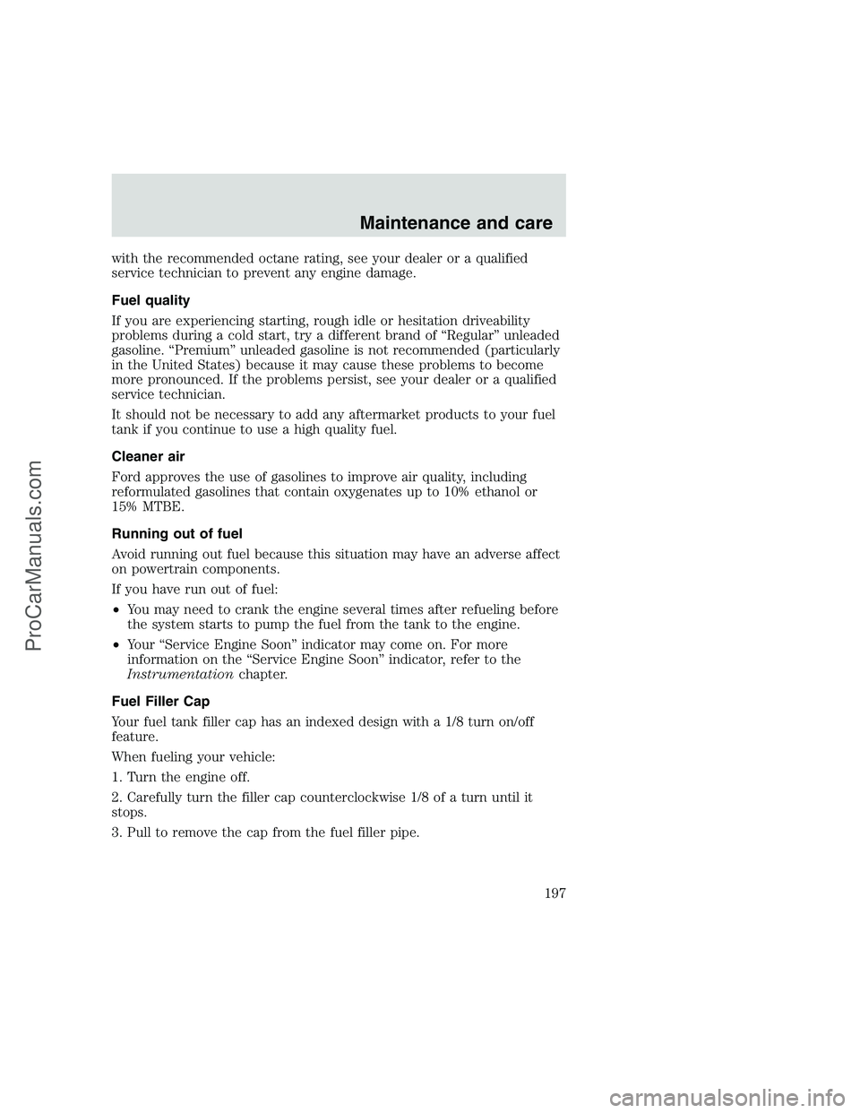 FORD F350 1999 Owners Manual with the recommended octane rating, see your dealer or a qualified
service technician to prevent any engine damage.
Fuel quality
If you are experiencing starting, rough idle or hesitation driveability FORD F350 1999 Owners Manual with the recommended octane rating, see your dealer or a qualified
service technician to prevent any engine damage.
Fuel quality
If you are experiencing starting, rough idle or hesitation driveability