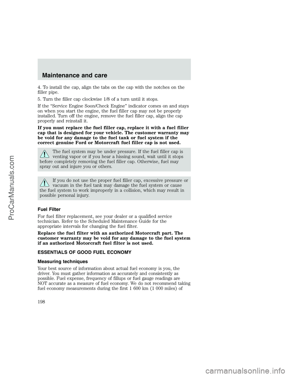 FORD F350 1999 Owners Manual 4. To install the cap, align the tabs on the cap with the notches on the
filler pipe.
5. Turn the filler cap clockwise 1/8 of a turn until it stops.
If the “Service Engine Soon/Check Engine” indic FORD F350 1999 Owners Manual 4. To install the cap, align the tabs on the cap with the notches on the
filler pipe.
5. Turn the filler cap clockwise 1/8 of a turn until it stops.
If the “Service Engine Soon/Check Engine” indic
