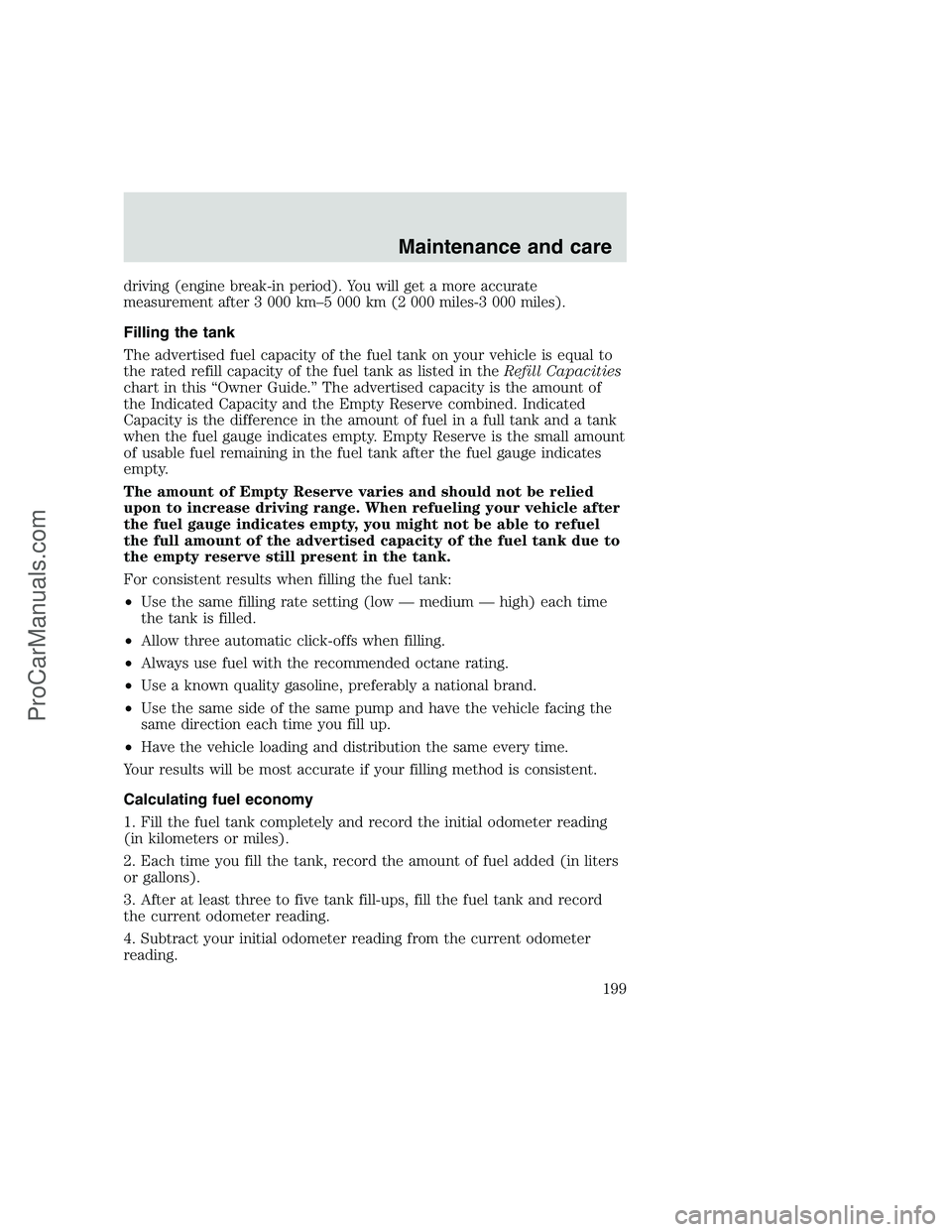 FORD F350 1999 Owners Manual driving (engine break-in period). You will get a more accurate
measurement after 3 000 km–5 000 km (2 000 miles-3 000 miles).
Filling the tank
The advertised fuel capacity of the fuel tank on your v FORD F350 1999 Owners Manual driving (engine break-in period). You will get a more accurate
measurement after 3 000 km–5 000 km (2 000 miles-3 000 miles).
Filling the tank
The advertised fuel capacity of the fuel tank on your v